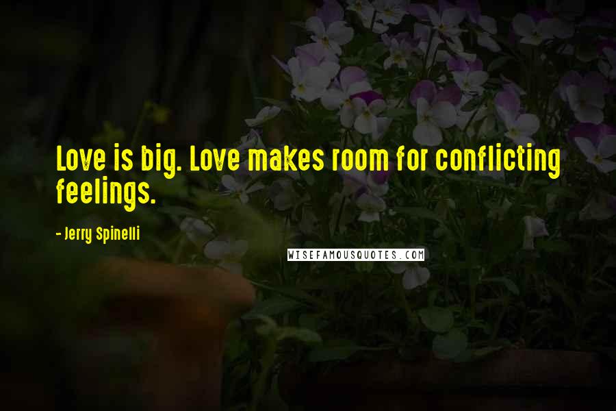 Jerry Spinelli Quotes: Love is big. Love makes room for conflicting feelings.