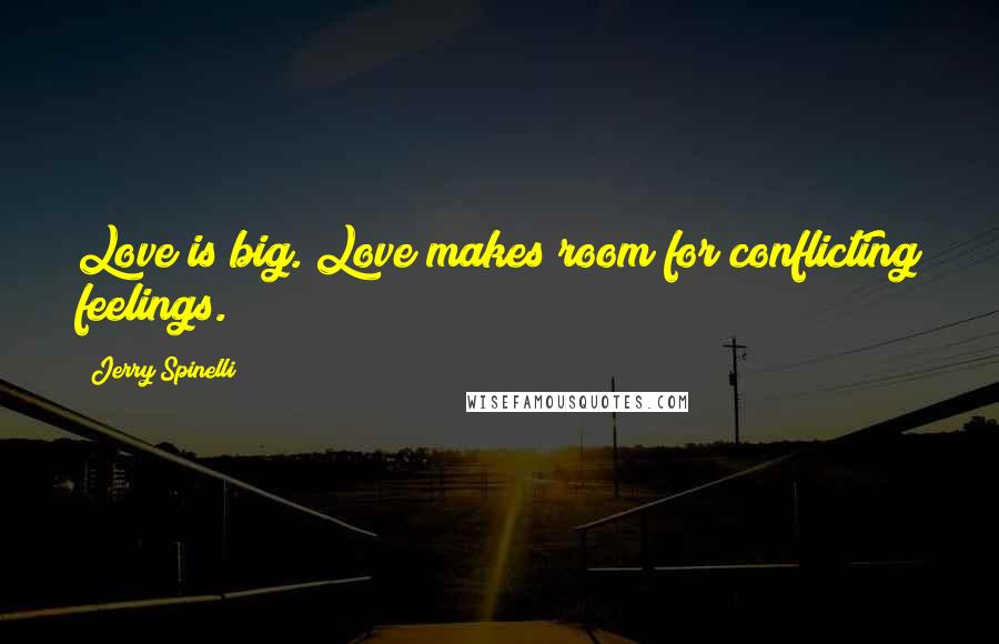 Jerry Spinelli Quotes: Love is big. Love makes room for conflicting feelings.