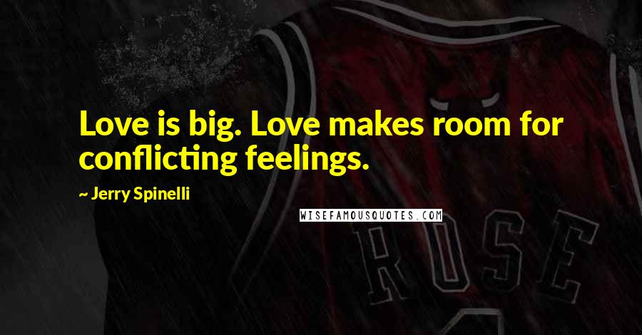 Jerry Spinelli Quotes: Love is big. Love makes room for conflicting feelings.