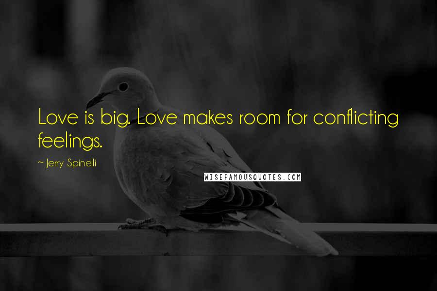 Jerry Spinelli Quotes: Love is big. Love makes room for conflicting feelings.