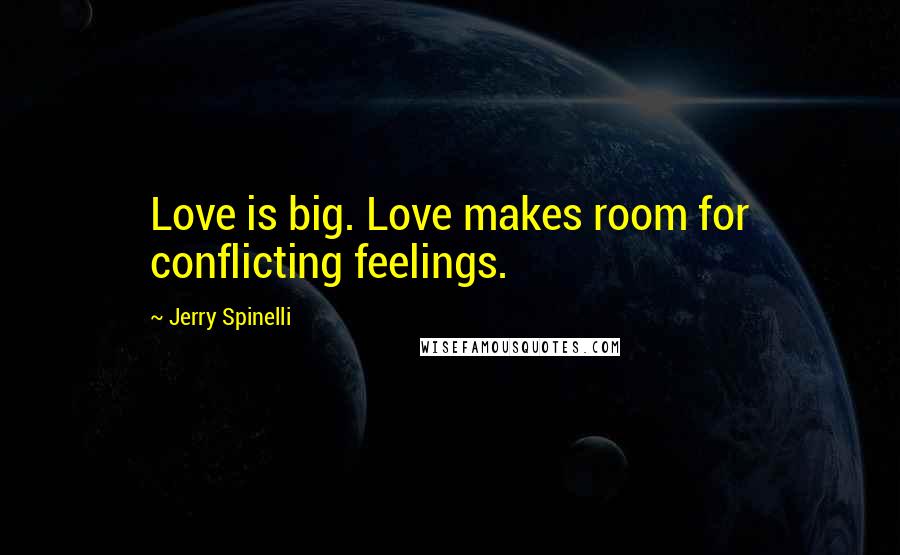 Jerry Spinelli Quotes: Love is big. Love makes room for conflicting feelings.
