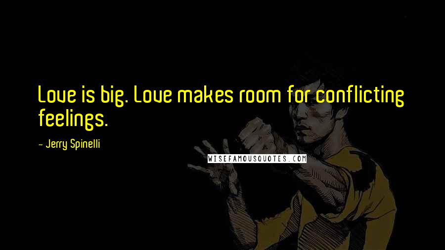 Jerry Spinelli Quotes: Love is big. Love makes room for conflicting feelings.