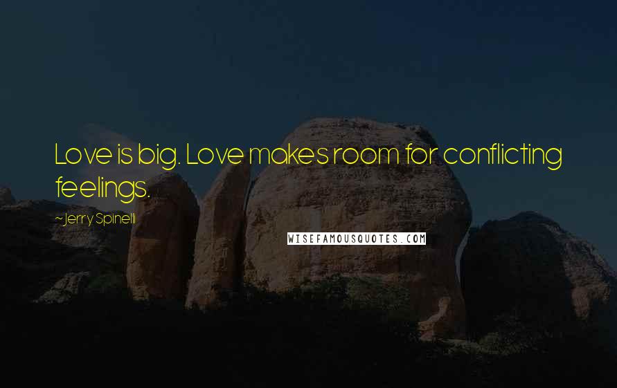 Jerry Spinelli Quotes: Love is big. Love makes room for conflicting feelings.