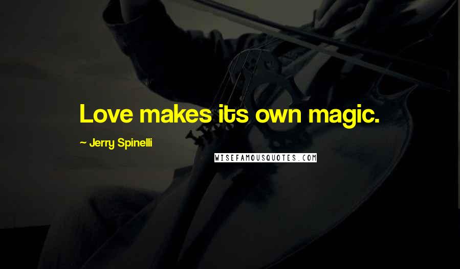 Jerry Spinelli Quotes: Love makes its own magic.