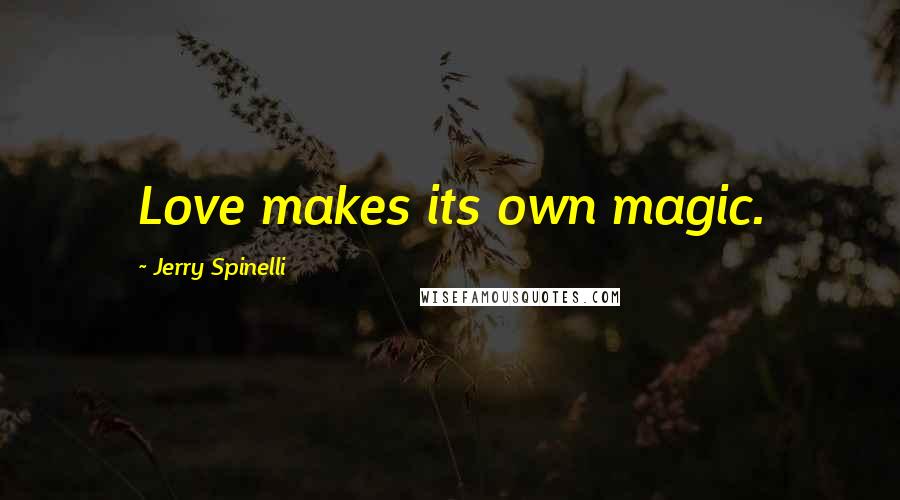 Jerry Spinelli Quotes: Love makes its own magic.