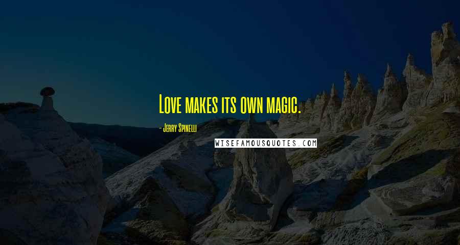 Jerry Spinelli Quotes: Love makes its own magic.