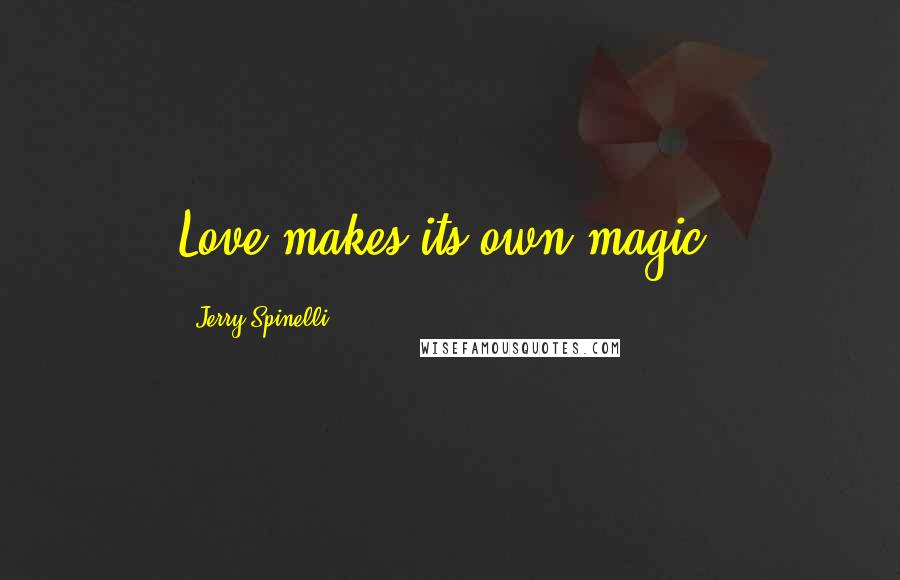 Jerry Spinelli Quotes: Love makes its own magic.