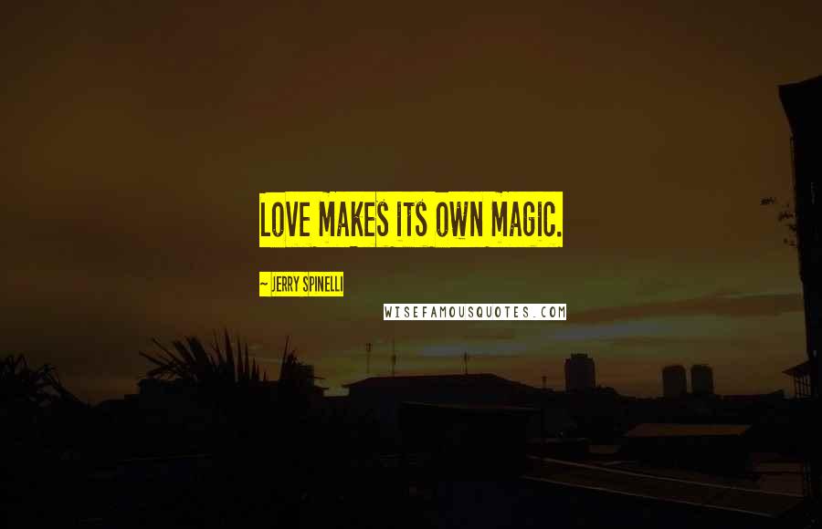 Jerry Spinelli Quotes: Love makes its own magic.