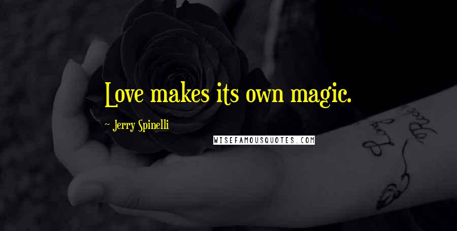 Jerry Spinelli Quotes: Love makes its own magic.