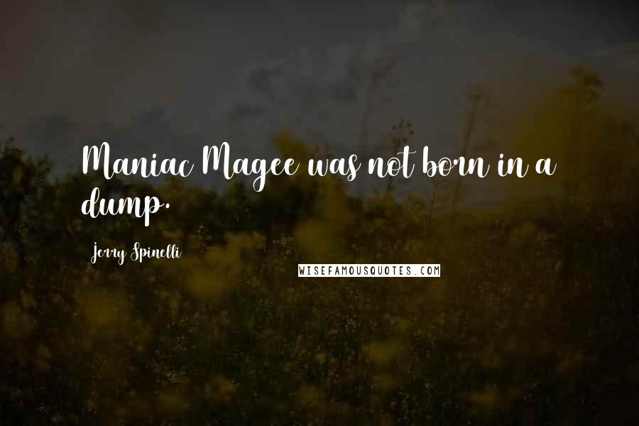 Jerry Spinelli Quotes: Maniac Magee was not born in a dump.