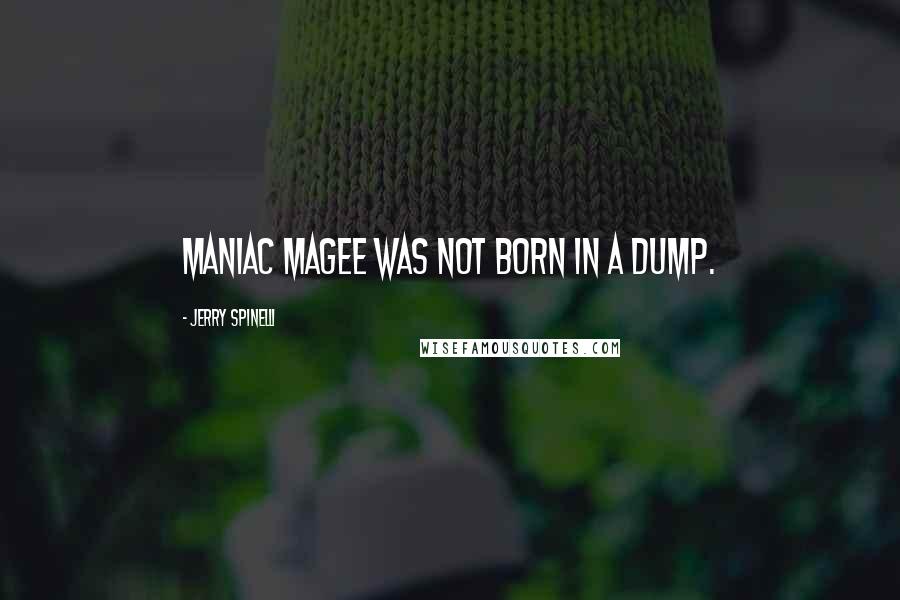 Jerry Spinelli Quotes: Maniac Magee was not born in a dump.