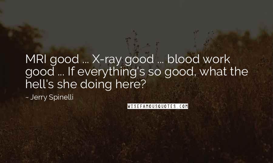 Jerry Spinelli Quotes: MRI good ... X-ray good ... blood work good ... If everything's so good, what the hell's she doing here?