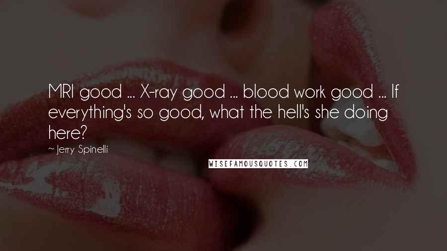 Jerry Spinelli Quotes: MRI good ... X-ray good ... blood work good ... If everything's so good, what the hell's she doing here?