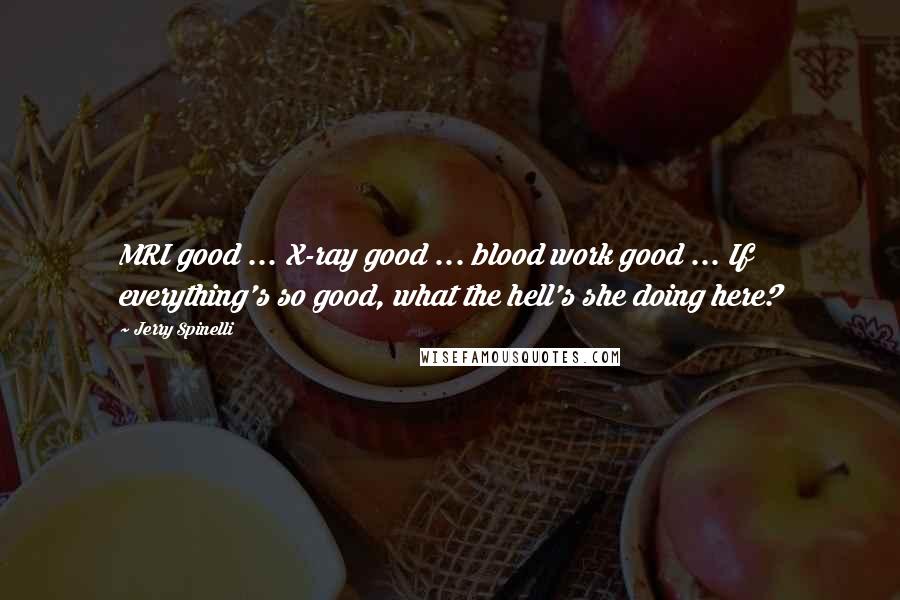 Jerry Spinelli Quotes: MRI good ... X-ray good ... blood work good ... If everything's so good, what the hell's she doing here?