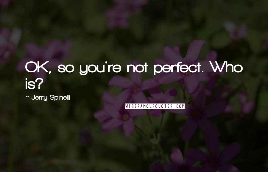 Jerry Spinelli Quotes: OK, so you're not perfect. Who is?