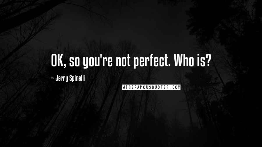 Jerry Spinelli Quotes: OK, so you're not perfect. Who is?