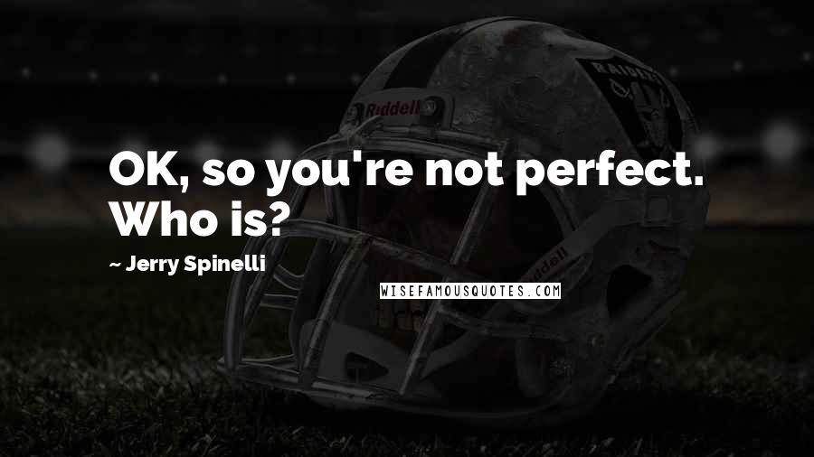Jerry Spinelli Quotes: OK, so you're not perfect. Who is?