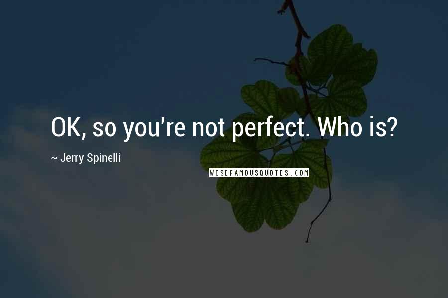 Jerry Spinelli Quotes: OK, so you're not perfect. Who is?
