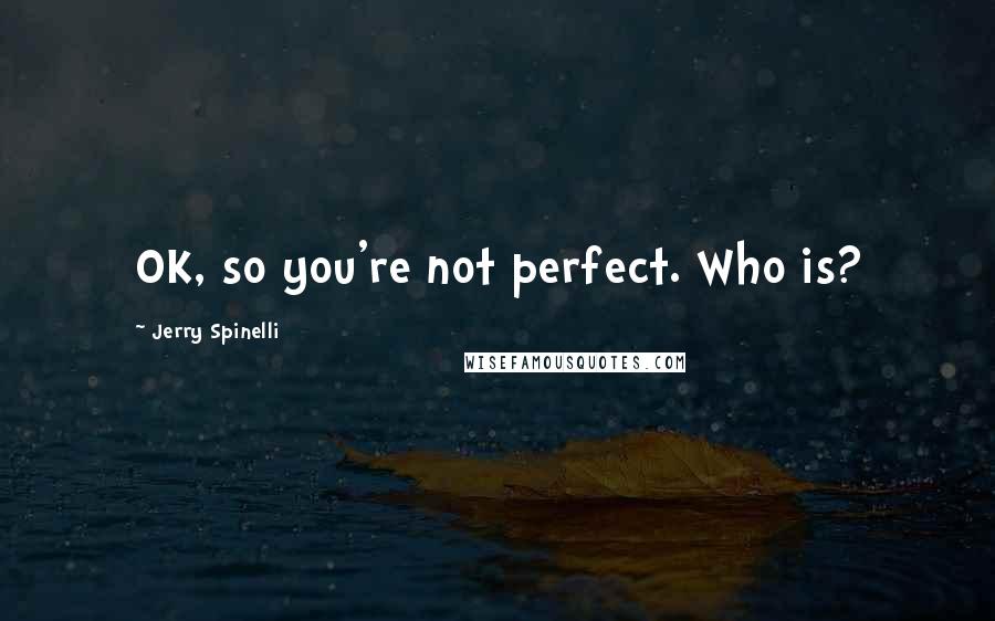 Jerry Spinelli Quotes: OK, so you're not perfect. Who is?