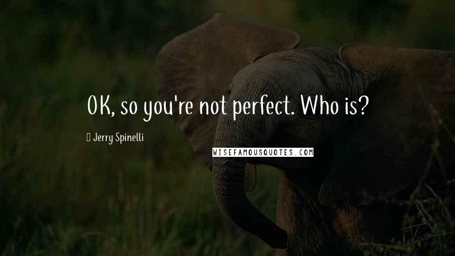 Jerry Spinelli Quotes: OK, so you're not perfect. Who is?