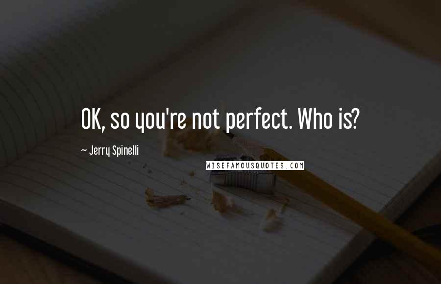 Jerry Spinelli Quotes: OK, so you're not perfect. Who is?