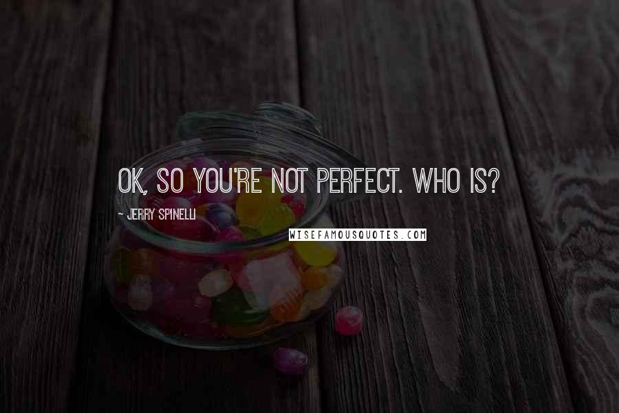 Jerry Spinelli Quotes: OK, so you're not perfect. Who is?