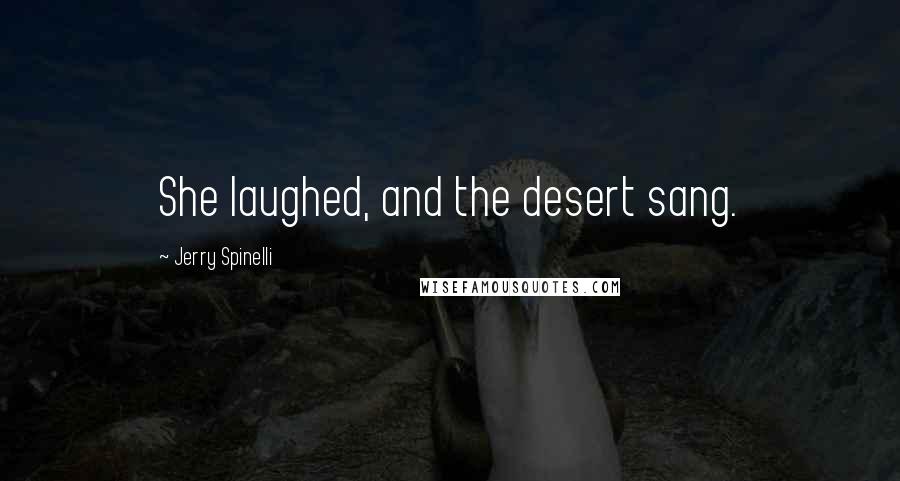 Jerry Spinelli Quotes: She laughed, and the desert sang.