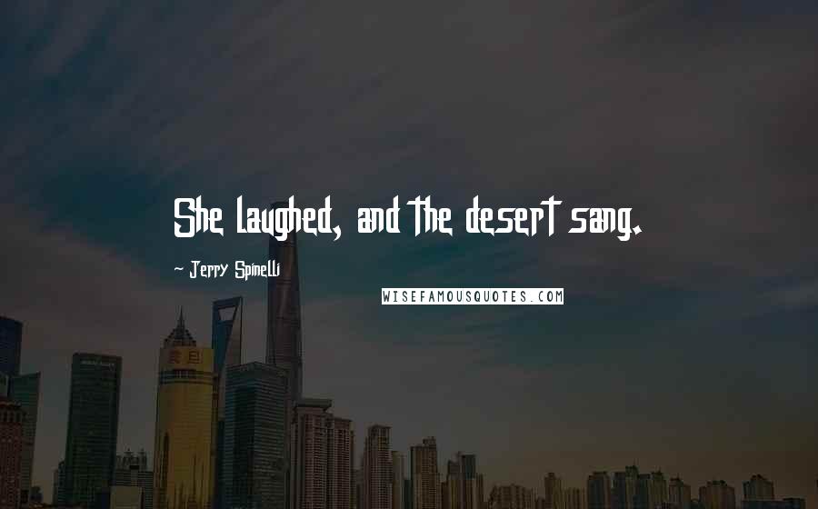 Jerry Spinelli Quotes: She laughed, and the desert sang.