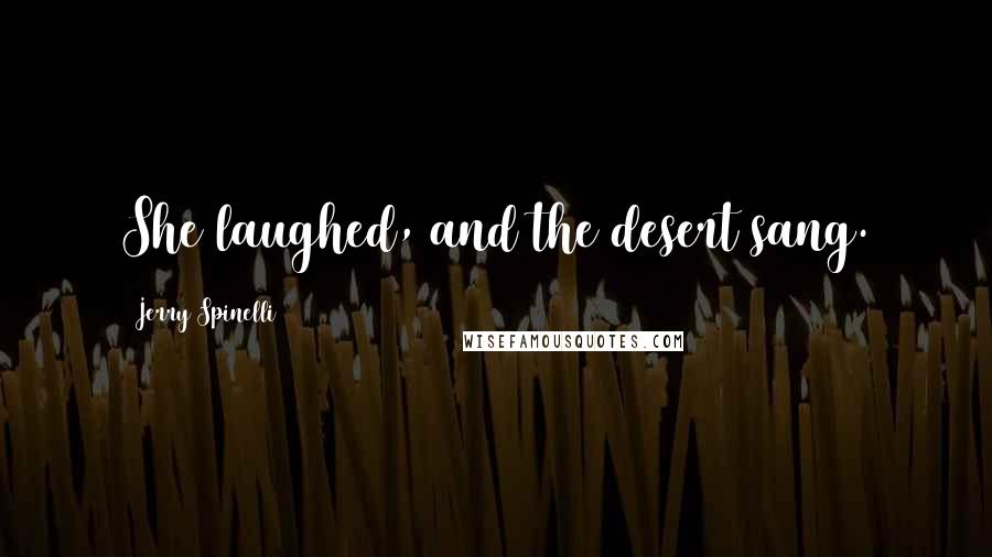 Jerry Spinelli Quotes: She laughed, and the desert sang.
