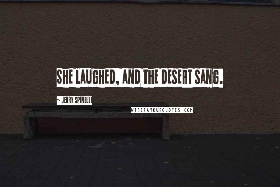 Jerry Spinelli Quotes: She laughed, and the desert sang.