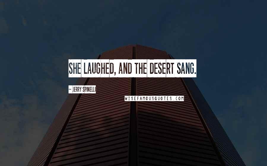 Jerry Spinelli Quotes: She laughed, and the desert sang.