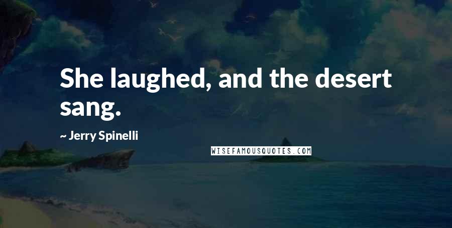 Jerry Spinelli Quotes: She laughed, and the desert sang.