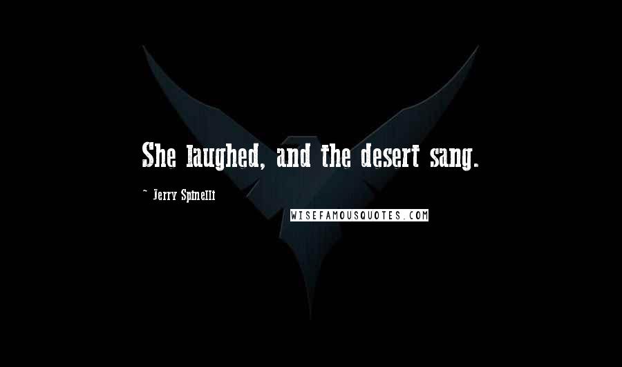 Jerry Spinelli Quotes: She laughed, and the desert sang.