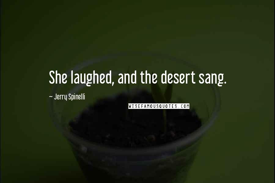 Jerry Spinelli Quotes: She laughed, and the desert sang.