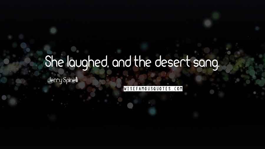 Jerry Spinelli Quotes: She laughed, and the desert sang.