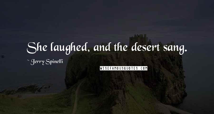 Jerry Spinelli Quotes: She laughed, and the desert sang.