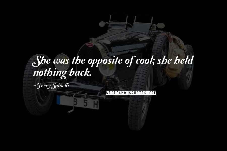 Jerry Spinelli Quotes: She was the opposite of cool; she held nothing back.