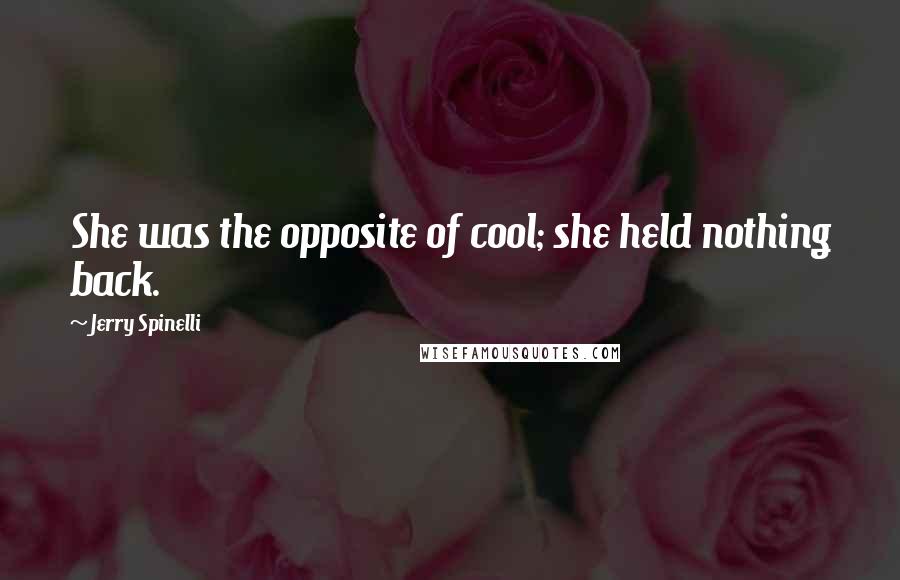 Jerry Spinelli Quotes: She was the opposite of cool; she held nothing back.