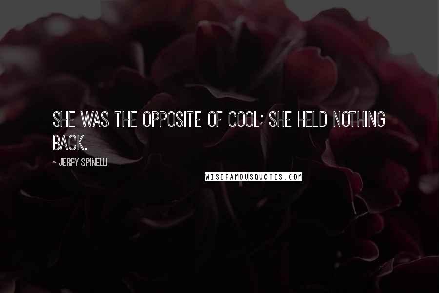 Jerry Spinelli Quotes: She was the opposite of cool; she held nothing back.