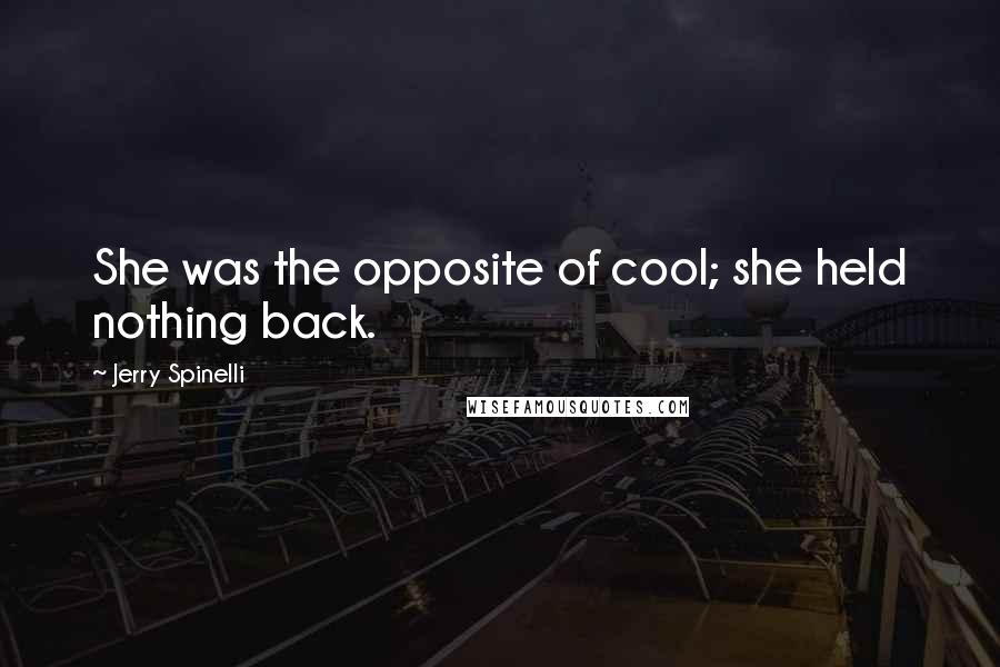 Jerry Spinelli Quotes: She was the opposite of cool; she held nothing back.