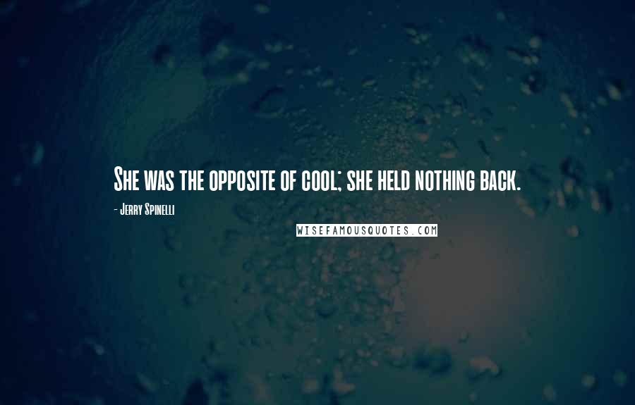 Jerry Spinelli Quotes: She was the opposite of cool; she held nothing back.