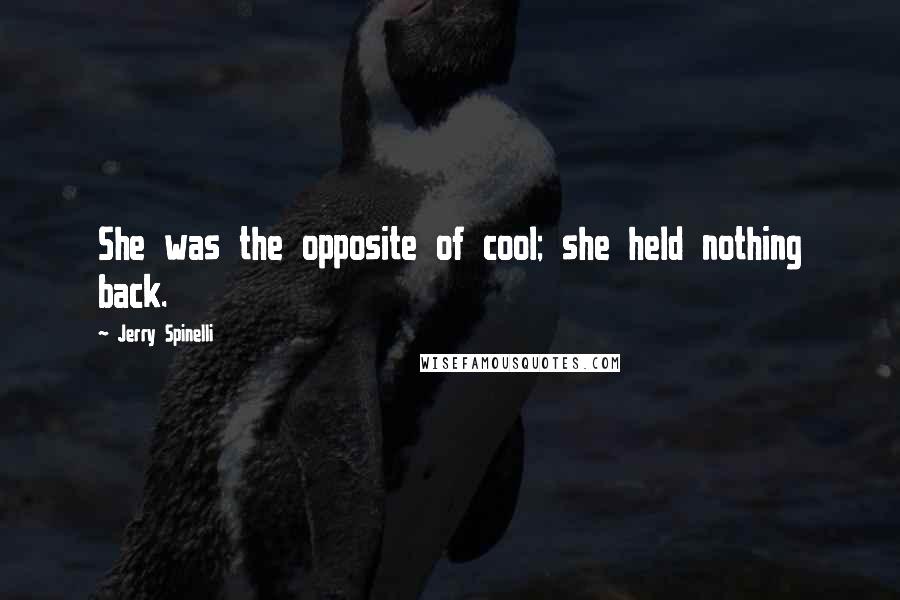 Jerry Spinelli Quotes: She was the opposite of cool; she held nothing back.
