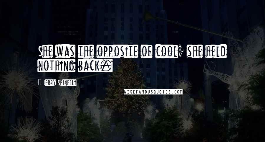 Jerry Spinelli Quotes: She was the opposite of cool; she held nothing back.