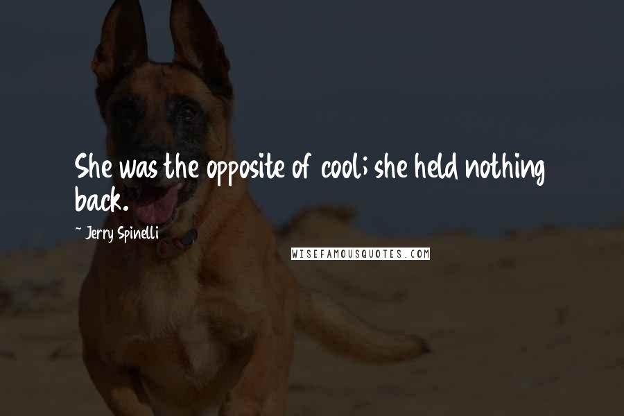 Jerry Spinelli Quotes: She was the opposite of cool; she held nothing back.