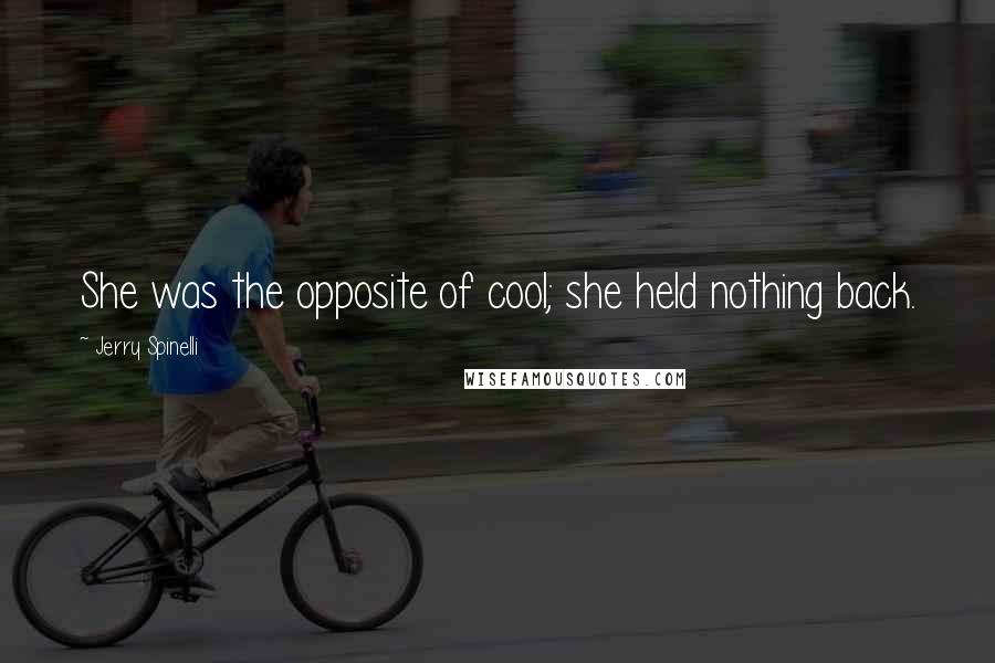 Jerry Spinelli Quotes: She was the opposite of cool; she held nothing back.