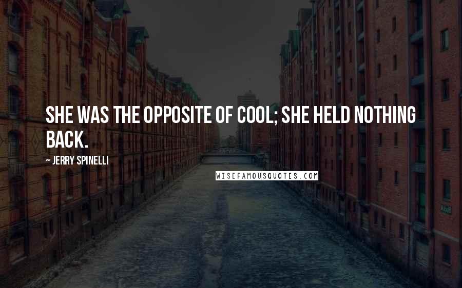Jerry Spinelli Quotes: She was the opposite of cool; she held nothing back.