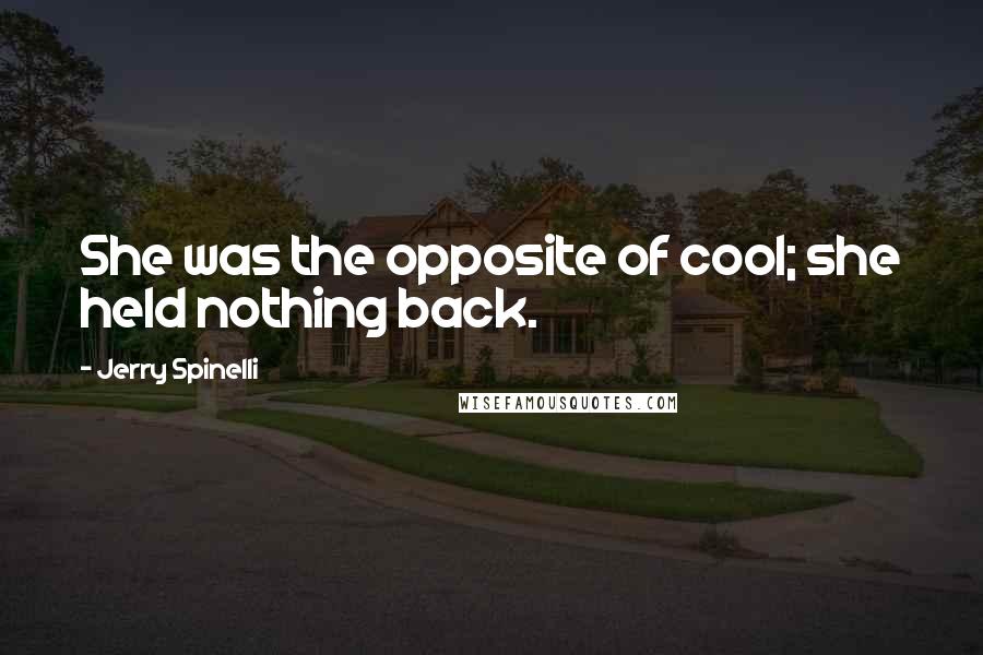 Jerry Spinelli Quotes: She was the opposite of cool; she held nothing back.