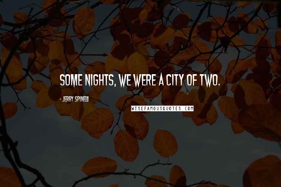 Jerry Spinelli Quotes: Some nights, we were a city of two.