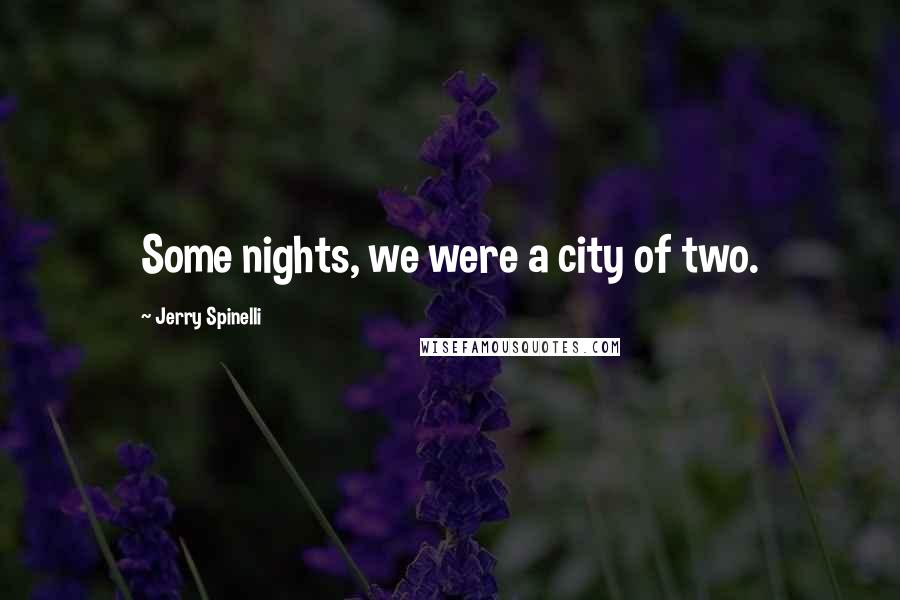 Jerry Spinelli Quotes: Some nights, we were a city of two.