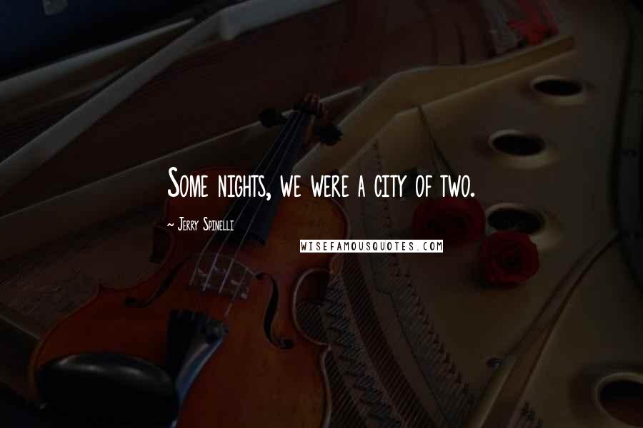 Jerry Spinelli Quotes: Some nights, we were a city of two.